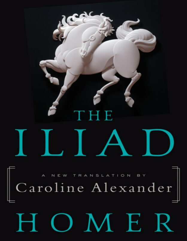 "The Iliad: A New Translation by Caroline Alexander" by Homer