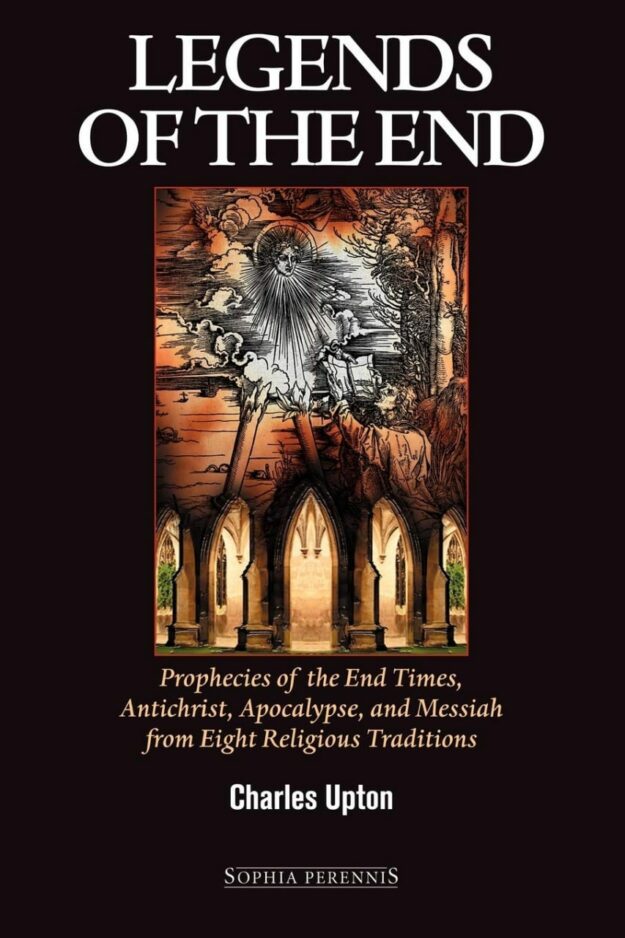 "Legends of the End: Prophecies of the End Times, Antichrist, Apocalypse, and Messiah from Eight Religious Traditions" by Charles Upton