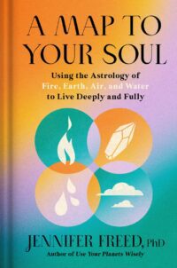 "A Map to Your Soul: Using the Astrology of Fire, Earth, Air, and Water to Live Deeply and Fully" by Jennifer Freed
