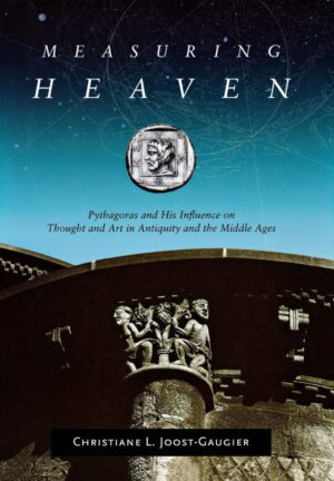 "Measuring Heaven: Pythagoras and His Influence on Thought and Art in Antiquity and the Middle Ages" by Christiane L. Joost-Gaugier