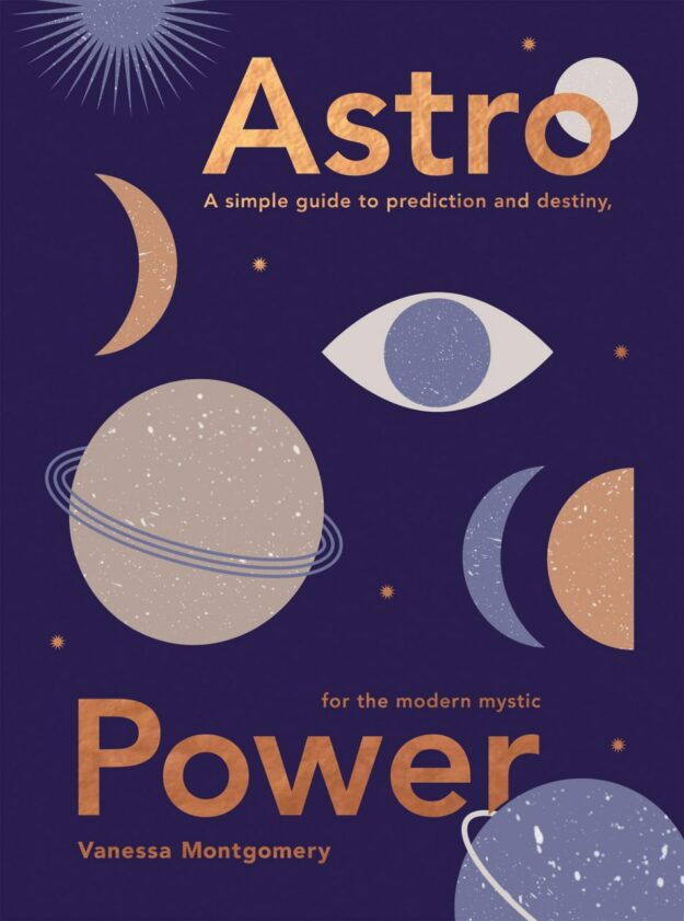 "Astro Power: A Simple Guide to Prediction and Destiny, for the Modern Mystic" by Vanessa Montgomery