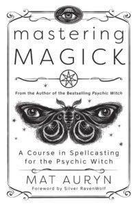 "Mastering Magick: A Course in Spellcasting for the Psychic Witch" by Mat Auryn