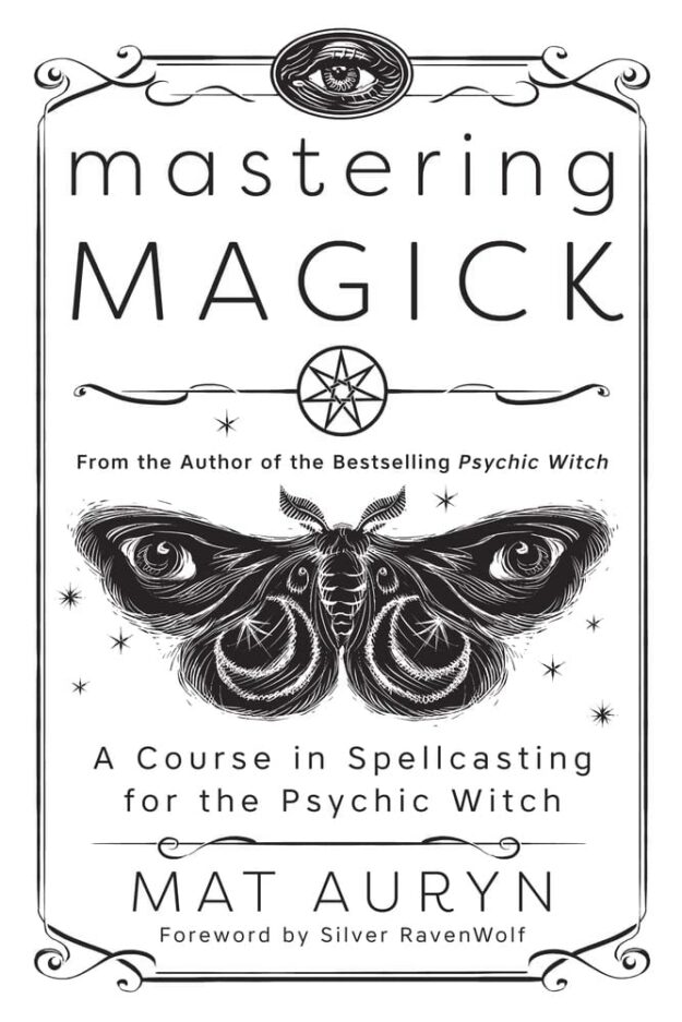 "Mastering Magick: A Course in Spellcasting for the Psychic Witch" by Mat Auryn