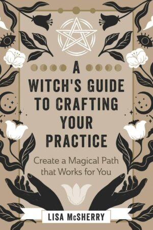 "A Witch's Guide to Crafting Your Practice: Create a Magical Path that Works for You" by Lisa McSherry
