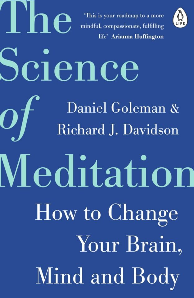 "The Science of Meditation: How to Change Your Brain, Mind and Body" by Daniel Goleman and Richard J. Davidson