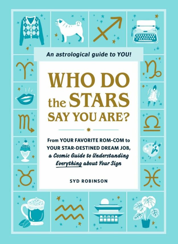 "Who Do the Stars Say You Are?: From Your Favorite Rom-Com to Your Star-Destined Dream Job, a Cosmic Guide to Understanding Everything about Your Sign" by Syd Robinson