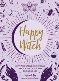 "Happy Witch: Activities, Spells, and Rituals to Calm the Chaos and Find Your Joy" by Mandi Em