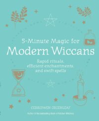 "5-Minute Magic for Modern Wiccans: Rapid Rituals, Efficient Enchantments, and Swift Spells" by Cerridwen Greenleaf (2022 edition)