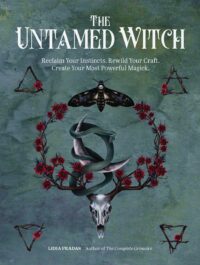 "The Untamed Witch: Reclaim Your Instincts. Rewild Your Craft. Create Your Most Powerful Magick." by Lidia Pradas