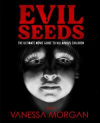"Evil Seeds: The Ultimate Movie Guide to Villainous Children" by Vanessa Morgan