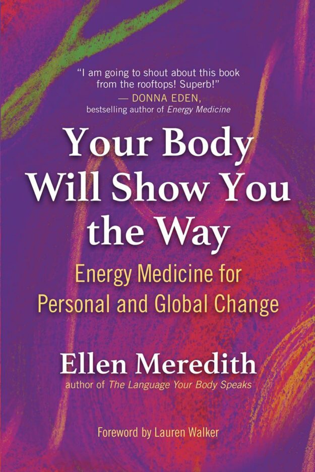 "Your Body Will Show You the Way: Energy Medicine for Personal and Global Change" by Ellen Meredith