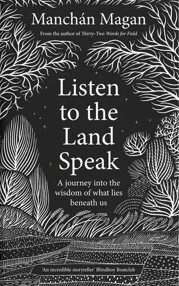 "Listen to the Land Speak: A Journey Into the Wisdom of What Lies Beneath Us" by Manchan Magan