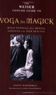 "The Weiser Concise Guide to Yoga for Magick" by Nancy Wasserman