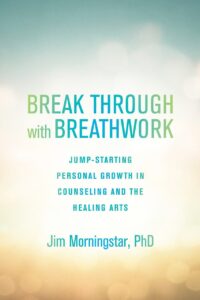 "Break Through with Breathwork: Jump-Starting Personal Growth in Counseling and the Healing Arts" by Jim Morningstar