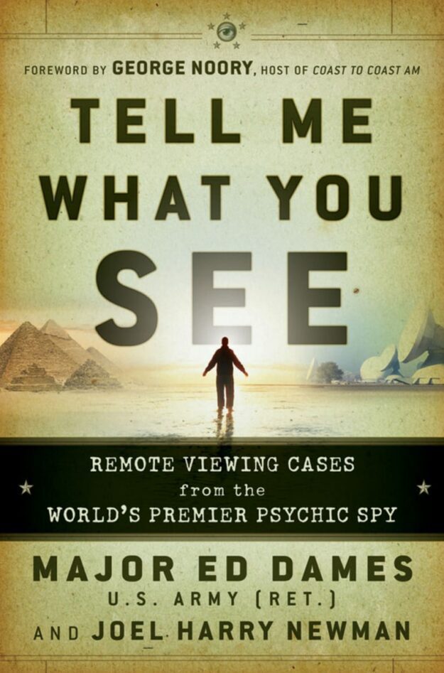 "Tell Me What You See: Remote Viewing Cases from the World's Premier Psychic Spy" by Edward A. Dames and Joel Harry Newman