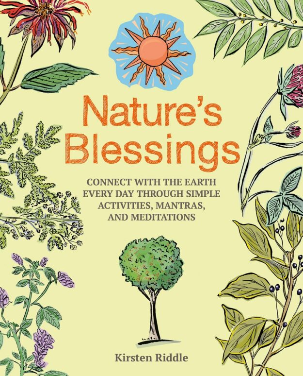 "Nature's Blessings: Connect With the Earth Every Day Through Simple Activities, Mantras, and Meditations" by Kirsten Riddle