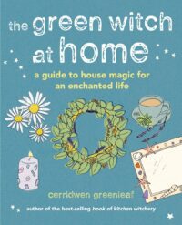 "The Green Witch at Home: A Guide to House Magic for an Enchanted Life" by Cerridwen Greenleaf