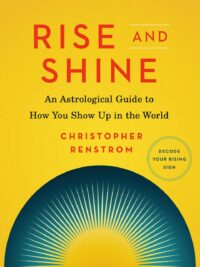 "Rise and Shine: An Astrological Guide to How You Show Up in the World" by Christopher Renstrom
