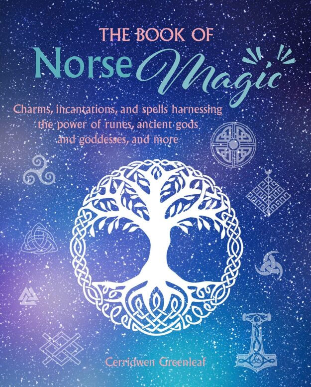 "The Book of Norse Magic: Charms, Incantations and Spells Harnessing the Power of Runes, Ancient Gods and Goddesses, and More" by Cerridwen Greenleaf