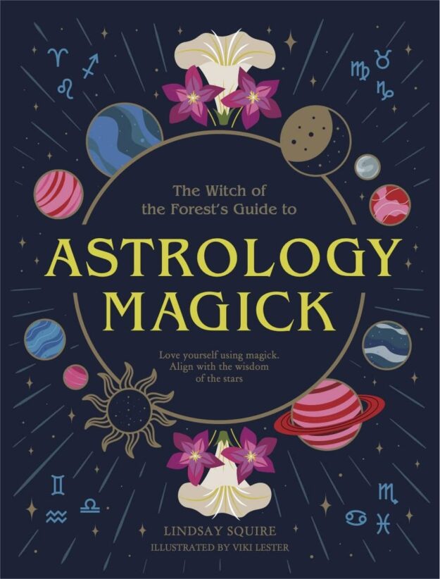 "Astrology Magick: Love Yourself Using Magick. Align with the Wisdom of the Stars" by Lindsay Squire