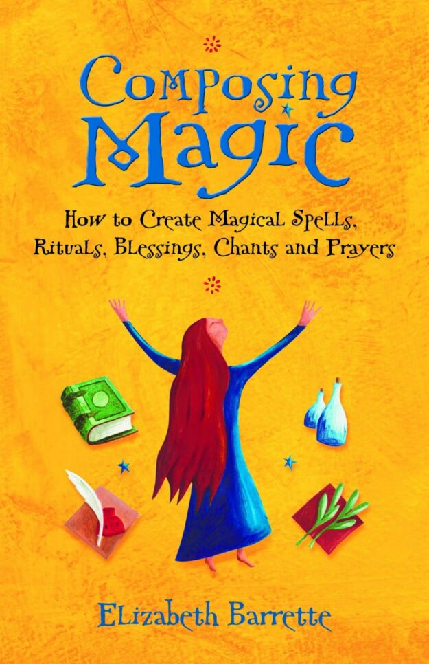 "Composing Magic: How to Create Magical Spells, Rituals, Blessings, Chants, and Prayer" by Elizabeth Barrette (better rip)