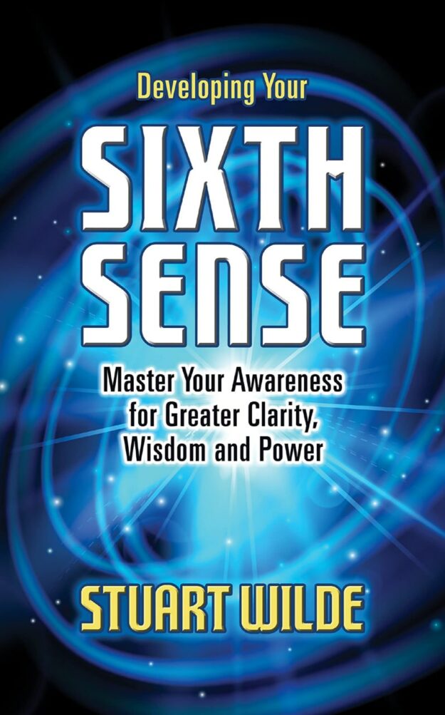 "Developing Your Sixth Sense: Master Your Awareness for Greater Clarity, Wisdom and Power" by Stuart Wilde