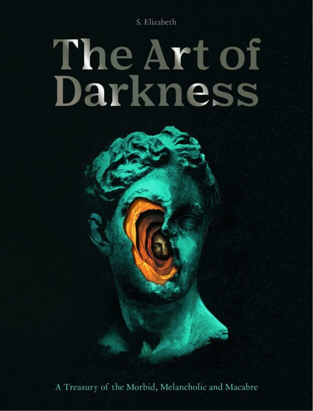 "The Art of Darkness: A Treasury of the Morbid, Melancholic and Macabre" by S. Elizabeth