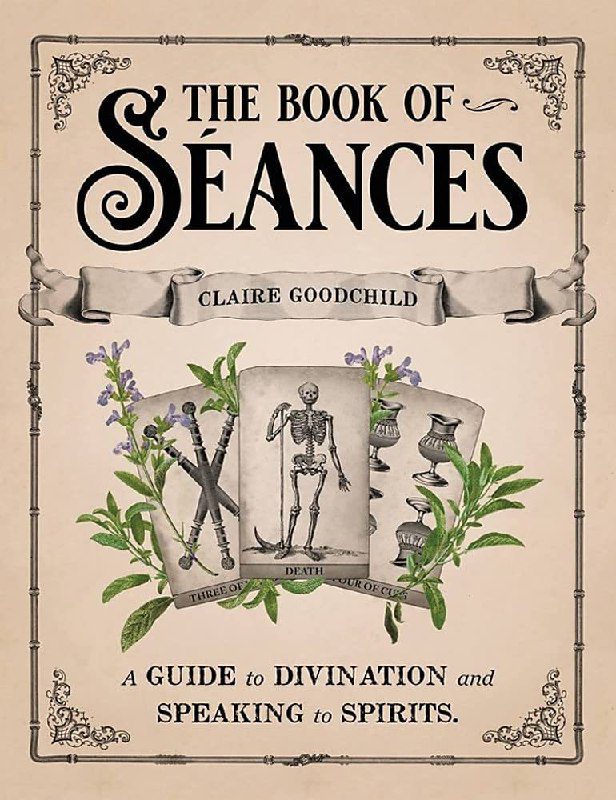 "The Book of Séances: A Guide to Divination and Speaking to Spirits" by Claire Goodchild
