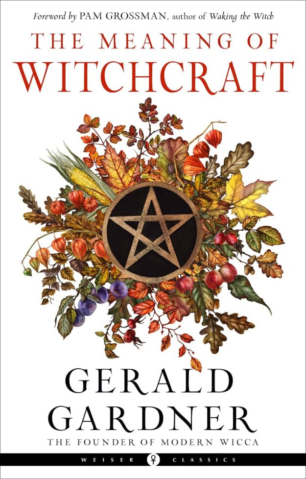 "The Meaning of Witchcraft" by Gerald B. Gardner (2022 Weiser Classics edition)