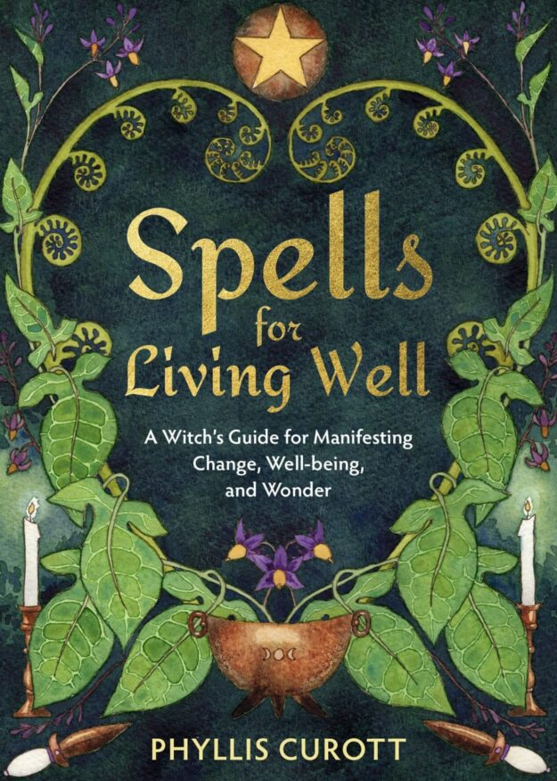 "Spells for Living Well: A Witch's Guide for Manifesting Change, Well-being, and Wonder" by Phyllis Curott