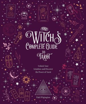 "The Witch's Complete Guide to Tarot: Unlock Your Intuition and Discover the Power of Tarot" by Patti Wigington
