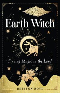 "Earth Witch: Finding Magic in the Land" by Britton Boyd