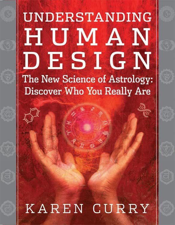 "Understanding Human Design: The New Science of Astrology: Discover Who You Really Are" by Karen Curry