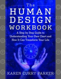 "The Human Design Workbook: A Step by Step Guide to Understanding Your Own Chart and How it Can Transform Your Life" by Karen Curry Parker