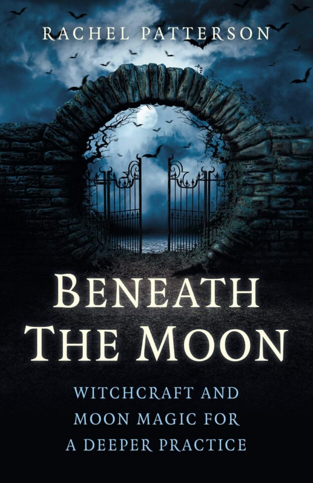 "Beneath the Moon: Witchcraft and Moon Magic for a Deeper Practice" by Rachel Patterson