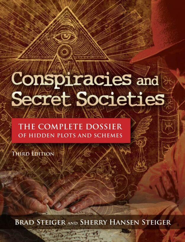 "Conspiracies and Secret Societies: The Complete Dossier of Hidden Plots and Schemes" by Brad Steiger, Sherry Hansen Steiger and Kevin Hile (3rd edition, revised and updated)