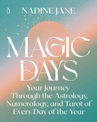 "Magic Days: Your Journey Through the Astrology, Numerology, and Tarot of Every Day of the Year" by Nadine Jane