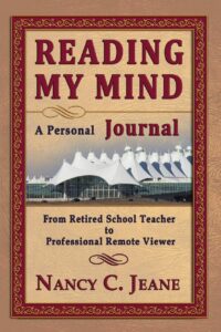 "Reading My Mind. A Personal Journal: From Retired School Teacher to Professional Remote Viewer" by Nancy C. Jeane