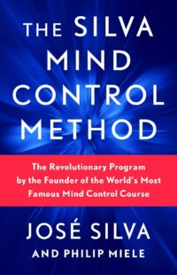 "The Silva Mind Control Method: The Revolutionary Program by the Founder of the World's Most Famous Mind Control Course" by Jose Silva and Philip Miele (2022 edition)