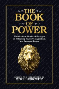 "The Book of Power: The Greatest Works of the Ages on Attaining Mastery, Magnetism, and Personal Power" edited by Mitch Horowitz