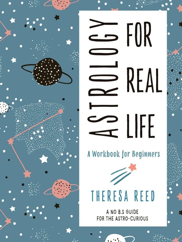 "Astrology for Real Life: A Workbook for Beginners" by Theresa Reed