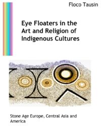 "Eye Floaters in the Art and Religion of Indigenous Cultures: Stone Age Europe, Central Asia and America" by Floco Tausin