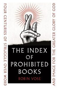 "The Index of Prohibited Books: Four Centuries of Struggle over Word and Image for the Greater Glory of God" by Robin Vose