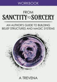 "From Sanctity to Sorcery: An Author’s Guide to Building Belief Structures and Magic Systems" by A Trevena