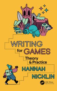 "Writing for Games: Theory and Practice" by Hannah Nicklin