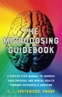 "The Microdosing Guidebook: A Step-by-Step Manual to Improve Your Physical and Mental Health through Psychedelic Medicine" by C.J. Spotswood