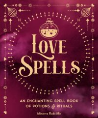 "Love Spells: An Enchanting Spell Book of Potions & Rituals" by Minerva Radcliffe