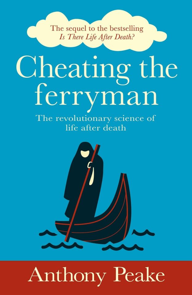 "Cheating the Ferryman: The Revolutionary Science of Life After Death" by Anthony Peake