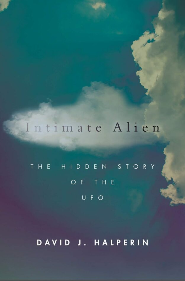 "Intimate Alien: The Hidden Story of the UFO" by David J. Halperin