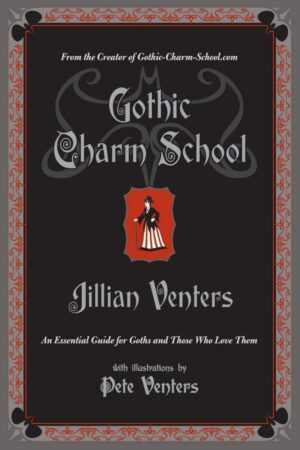 "Gothic Charm School: An Essential Guide for Goths and Those Who Love Them" by Jillian Venters